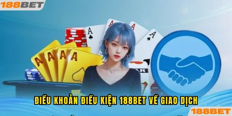 Điều khoản điều kiện 188BET về giao dịch nạp/rút tiền